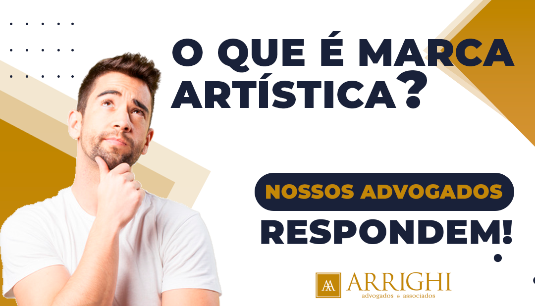 O QUE É MARCA ARTÍSTICA? - Arrighi Advogados